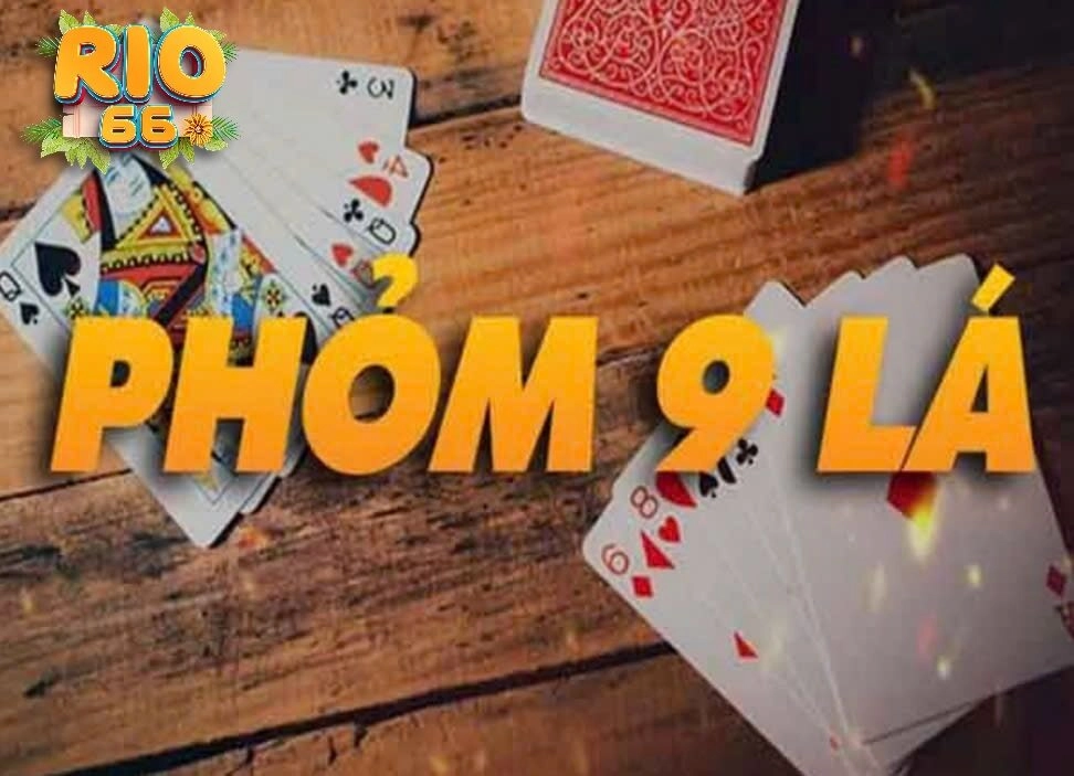 Cách Chơi Bài Phỏm 9 Cây Rio66 Với Kinh Nghiệm Của Các Cao Thủ